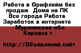 Работа в Орифлейм без продаж. Дома на ПК - Все города Работа » Заработок в интернете   . Мурманская обл.,Кировск г.